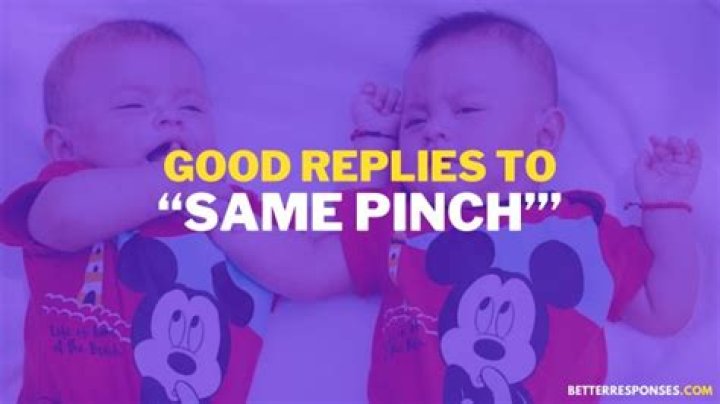 What is the reply of same pinch