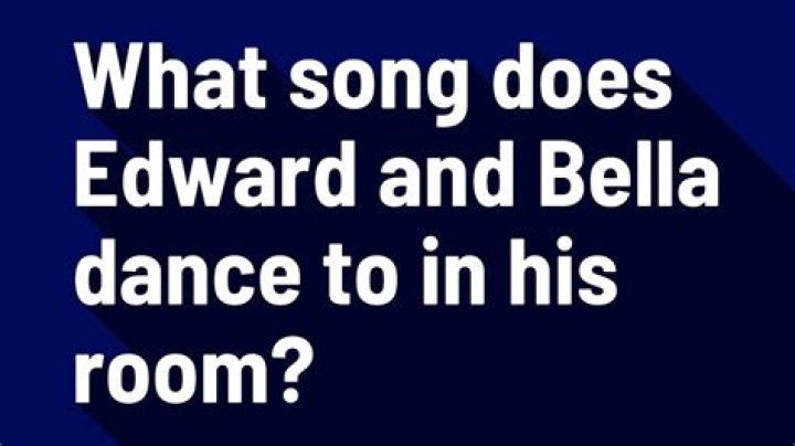 What song does edward and bella dance to in his room